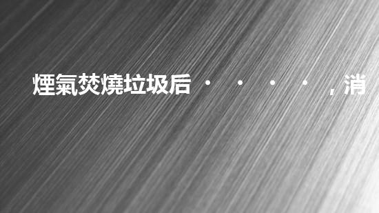 煙氣焚燒垃圾后，消失無(wú)蹤？探尋神秘的處理方式！